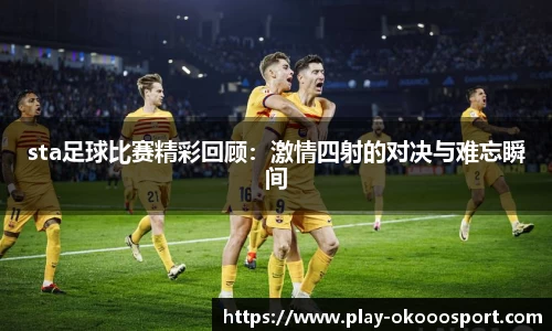 sta足球比赛精彩回顾：激情四射的对决与难忘瞬间