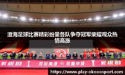 澄海足球比赛精彩纷呈各队争夺冠军荣耀观众热情高涨