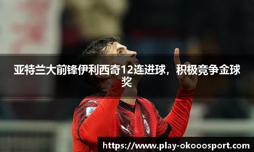 亚特兰大前锋伊利西奇12连进球，积极竞争金球奖