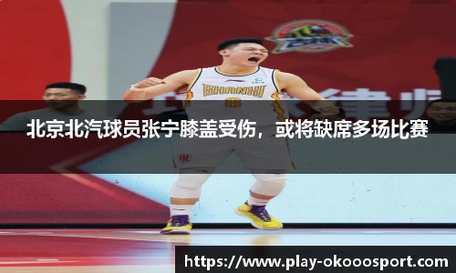 北京北汽球员张宁膝盖受伤，或将缺席多场比赛