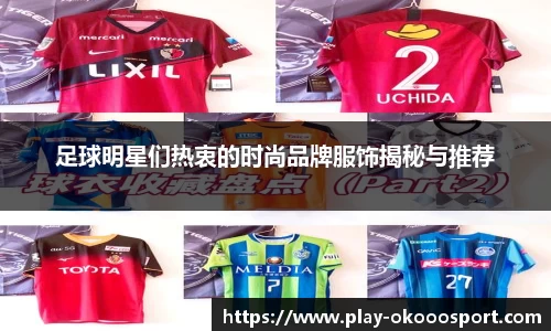 足球明星们热衷的时尚品牌服饰揭秘与推荐